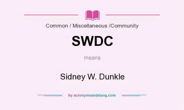 What does SWDC mean? It stands for Sidney W. Dunkle