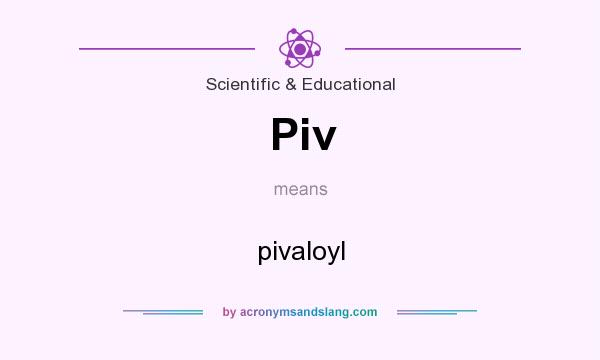 What does Piv mean? It stands for pivaloyl