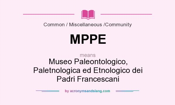 What does MPPE mean? It stands for Museo Paleontologico, Paletnologica ed Etnologico dei Padri Francescani