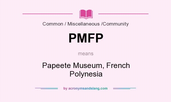 What does PMFP mean? It stands for Papeete Museum, French Polynesia