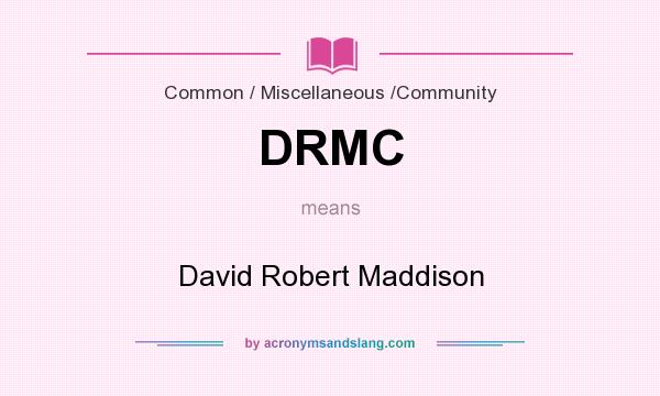 What does DRMC mean? It stands for David Robert Maddison