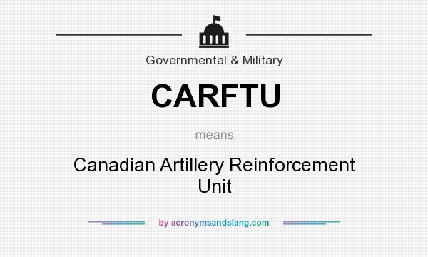 What does CARFTU mean? It stands for Canadian Artillery Reinforcement Unit