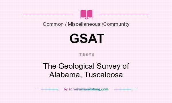 What does GSAT mean? It stands for The Geological Survey of Alabama, Tuscaloosa