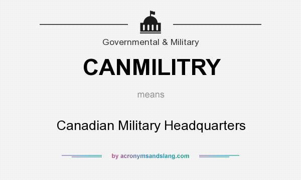 What does CANMILITRY mean? It stands for Canadian Military Headquarters