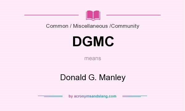 What does DGMC mean? It stands for Donald G. Manley