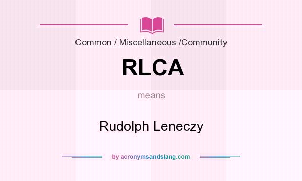 What does RLCA mean? It stands for Rudolph Leneczy