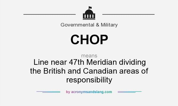 What does CHOP mean? It stands for Line near 47th Meridian dividing the British and Canadian areas of responsibility