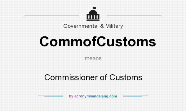 What does CommofCustoms mean? It stands for Commissioner of Customs