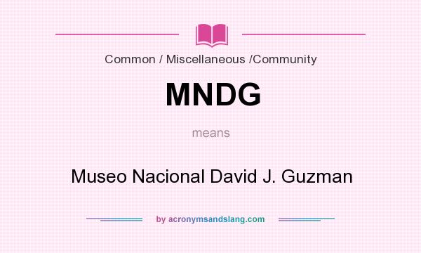 What does MNDG mean? It stands for Museo Nacional David J. Guzman