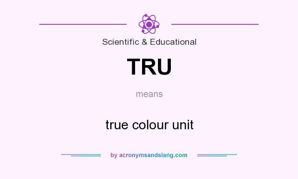 What does TRU mean? It stands for true colour unit