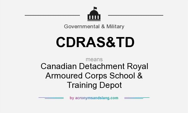 What does CDRAS&TD mean? It stands for Canadian Detachment Royal Armoured Corps School & Training Depot