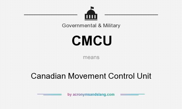 What does CMCU mean? It stands for Canadian Movement Control Unit