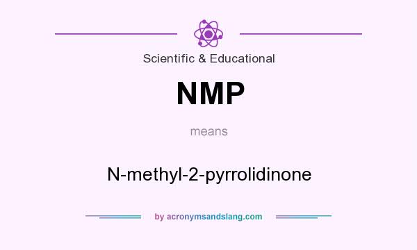 What does NMP mean? It stands for N-methyl-2-pyrrolidinone