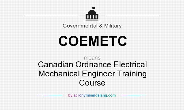 What does COEMETC mean? It stands for Canadian Ordnance Electrical Mechanical Engineer Training Course