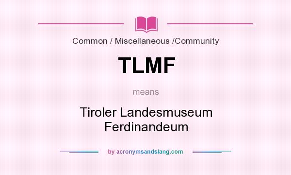 What does TLMF mean? It stands for Tiroler Landesmuseum Ferdinandeum