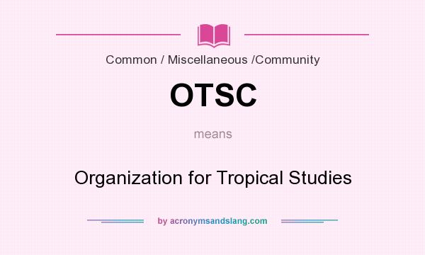 What does OTSC mean? It stands for Organization for Tropical Studies
