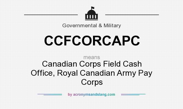 What does CCFCORCAPC mean? It stands for Canadian Corps Field Cash Office, Royal Canadian Army Pay Corps