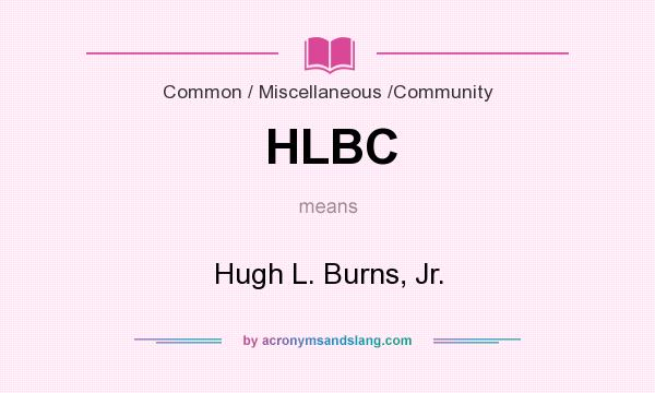 What does HLBC mean? It stands for Hugh L. Burns, Jr.