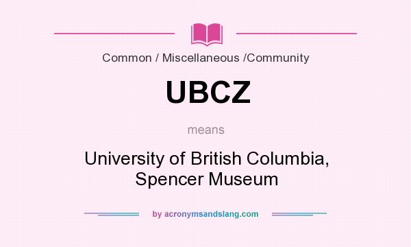 What does UBCZ mean? It stands for University of British Columbia, Spencer Museum
