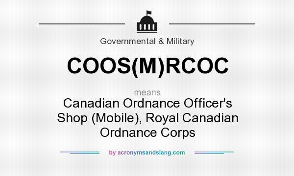 What does COOS(M)RCOC mean? It stands for Canadian Ordnance Officer`s Shop (Mobile), Royal Canadian Ordnance Corps