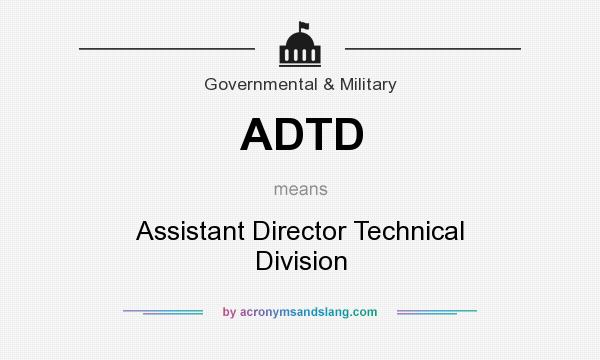 What does ADTD mean? It stands for Assistant Director Technical Division