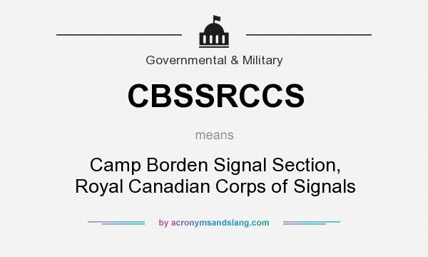 What does CBSSRCCS mean? It stands for Camp Borden Signal Section, Royal Canadian Corps of Signals