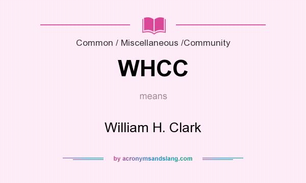 What does WHCC mean? It stands for William H. Clark