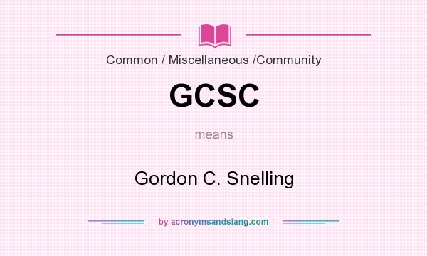 What does GCSC mean? It stands for Gordon C. Snelling