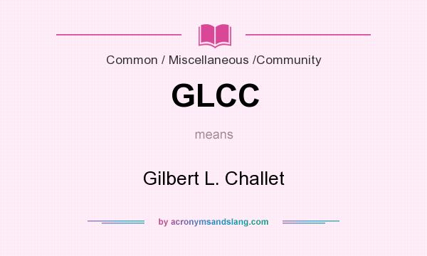 What does GLCC mean? It stands for Gilbert L. Challet