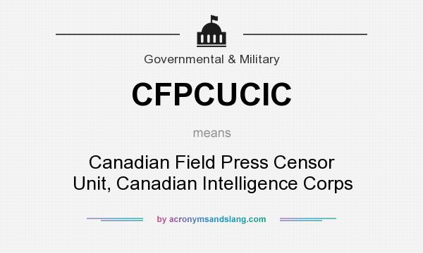 What does CFPCUCIC mean? It stands for Canadian Field Press Censor Unit, Canadian Intelligence Corps
