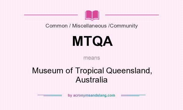 What does MTQA mean? It stands for Museum of Tropical Queensland, Australia