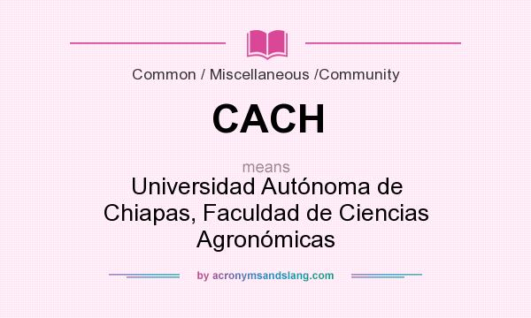 What does CACH mean? It stands for Universidad Autónoma de Chiapas, Faculdad de Ciencias Agronómicas
