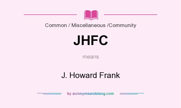 What does JHFC mean? It stands for J. Howard Frank
