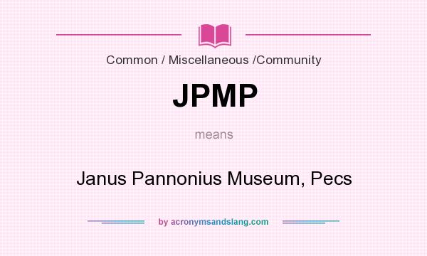 What does JPMP mean? It stands for Janus Pannonius Museum, Pecs