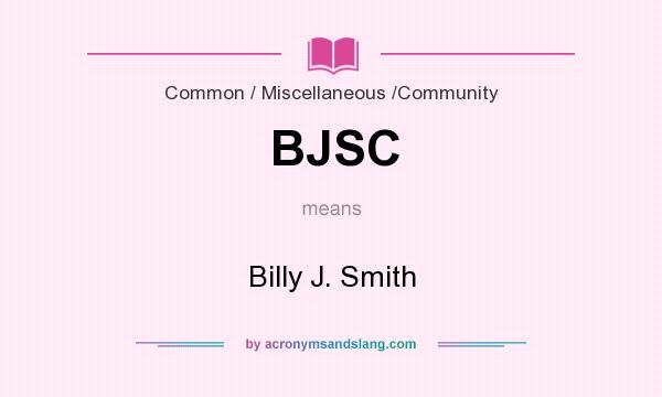 What does BJSC mean? It stands for Billy J. Smith