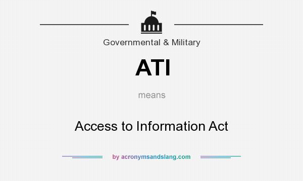 What does ATI mean? It stands for Access to Information Act