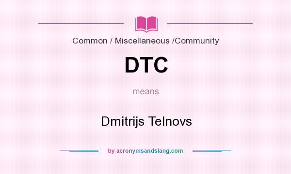 What does DTC mean? It stands for Dmitrijs Telnovs