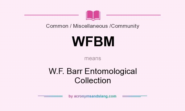 What does WFBM mean? It stands for W.F. Barr Entomological Collection