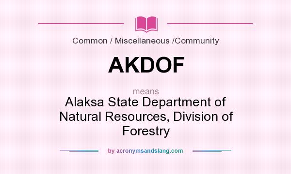 What does AKDOF mean? It stands for Alaksa State Department of Natural Resources, Division of Forestry