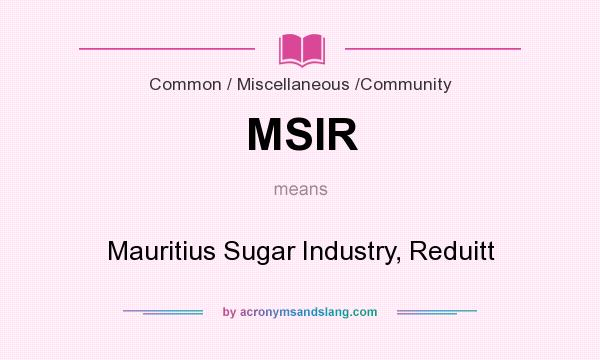 What does MSIR mean? It stands for Mauritius Sugar Industry, Reduitt
