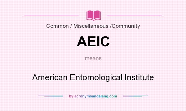 What does AEIC mean? It stands for American Entomological Institute