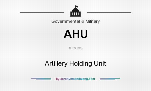 What does AHU mean? It stands for Artillery Holding Unit