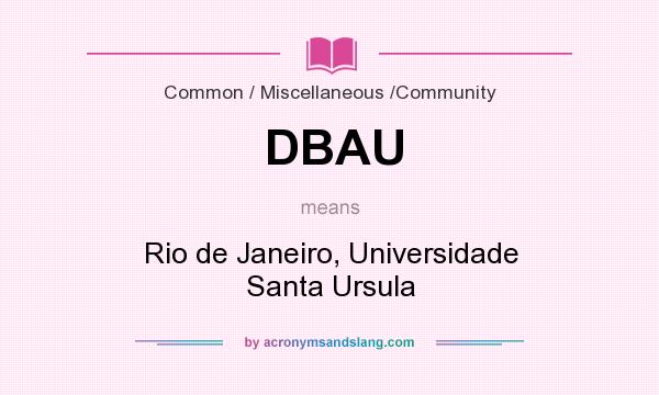What does DBAU mean? It stands for Rio de Janeiro, Universidade Santa Ursula