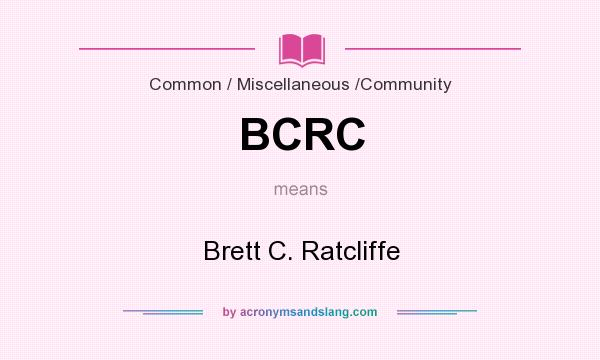 What does BCRC mean? It stands for Brett C. Ratcliffe