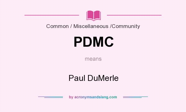 What does PDMC mean? It stands for Paul DuMerle