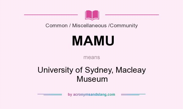 What does MAMU mean? It stands for University of Sydney, Macleay Museum
