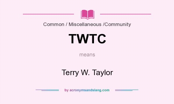 What does TWTC mean? It stands for Terry W. Taylor