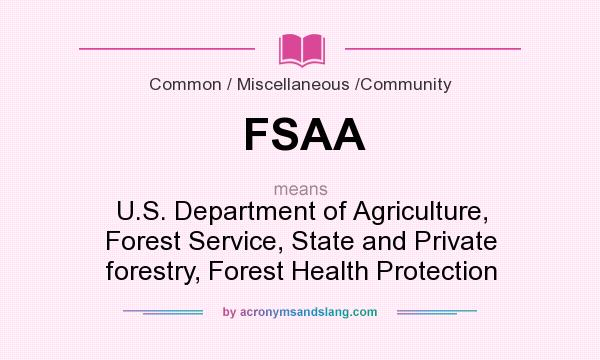 What does FSAA mean? It stands for U.S. Department of Agriculture, Forest Service, State and Private forestry, Forest Health Protection