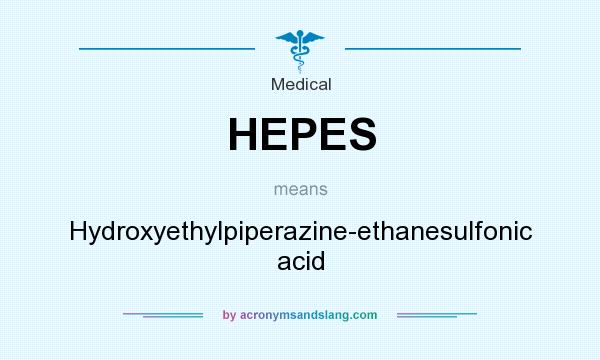 What does HEPES mean? It stands for Hydroxyethylpiperazine-ethanesulfonic acid