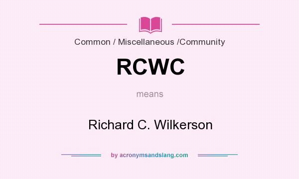 What does RCWC mean? It stands for Richard C. Wilkerson
